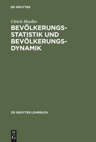 Bevölkerungsstatistik und Bevölkerungsdynamik: Methoden und Modelle der Demographie für Wirtschafts-, Sozial-, Biowissenschaftler und Mediziner book cover by Ulrich Mueller