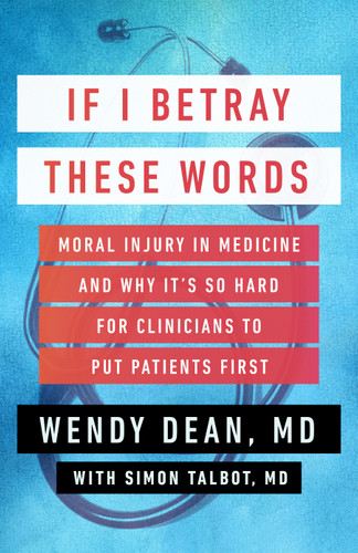 If I Betray These Words: Moral Injury in Medicine and Why It's So Hard for Clinicians to Put Patients First book cover by Wendy Dean, Simon Talbot