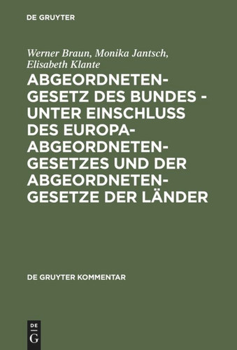 Abgeordnetengesetz des Bundes - unter Einschluß des Europaabgeordnetengesetzes und der Abgeordnetengesetze der Länder: Kommentar (De Gruyter Kommentar) [9783110157260]