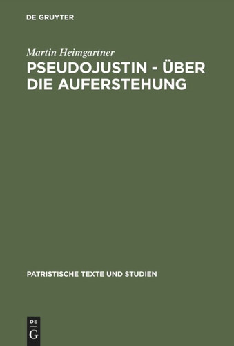 Pseudojustin – Über die Auferstehung: Text und Studie [9783110169034]