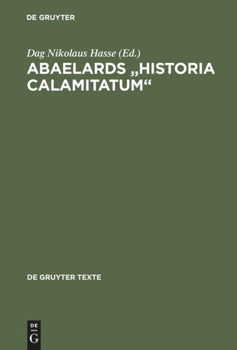 Abaelards „Historia calamitatum“: Text - Übersetzung - literaturwissenschaftliche Modellanalysen (De Gruyter Texte) [9783110170122]