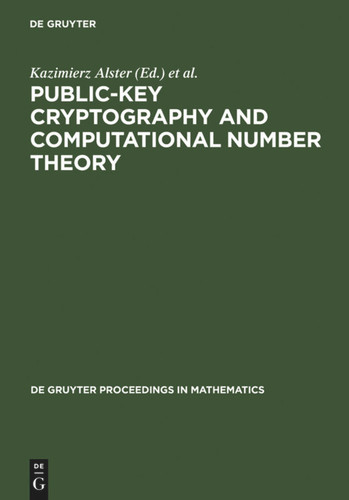 Public-Key Cryptography and Computational Number Theory: Proceedings of the International Conference organized by the Stefan Banach International Mathematical Center Warsaw, Poland, September 11-15, 2000 [9783110170467]