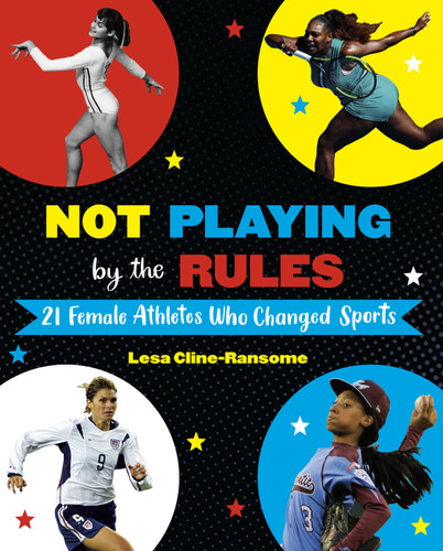 Not Playing by the Rules: 21 Female Athletes Who Changed Sports book cover by Lesa Cline-Ransome