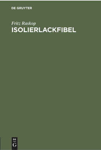 Isolierlackfibel: Anleitung für den praktischen Einsatz neuzeitlicher Elektro-Isolierlacke im Elektromaschinen-, Transformatoren- und Starkstrom-Apparatebau book cover by Fritz Raskop