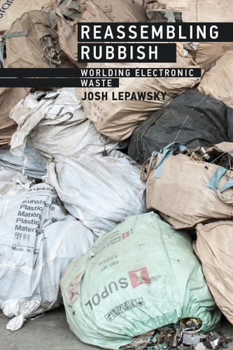 Reassembling Rubbish: Worlding Electronic Waste book cover by Josh Lepawsky
