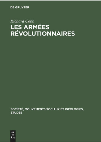 Richard Cobb: Les Armées Révolutionnaires. Volume 1 (Société, Mouvements sociaux et Idéologies, Etudes #2, 1) [9783112302347]