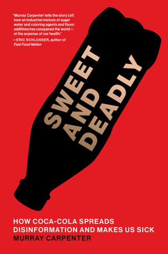 Sweet and Deadly: How Coca-Cola Spreads Disinformation and Makes Us Sick book cover by Murray Carpenter