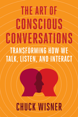 The Art of Conscious Conversations: Transforming How We Talk, Listen, and Interact book cover by Chuck Wisner