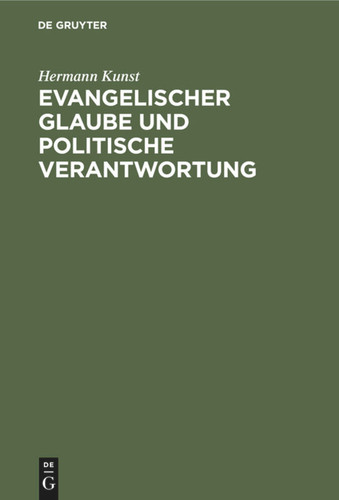 Evangelischer Glaube und politische Verantwortung: Martin Luther als politischer Berater seiner Landesherrn und seine Teilnahme an den Fragen des öffentlichen Lebens [9783112311240]