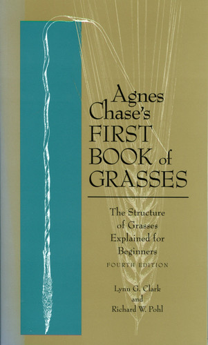 Agnes Chase's First Book of Grasses: The Structure of Grasses Explained for Beginners, Fourth Edition book cover by Lynn G. Clark, Richard W. Pohl