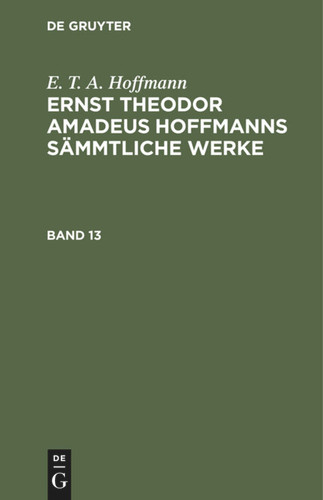 E. T. A. Hoffmann: Ernst Theodor Amadeus Hoffmanns sämmtliche Werke. Band 13 [9783112330531]
