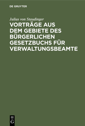 Vorträge aus dem Gebiete des bürgerlichen Gesetzbuchs für Verwaltungsbeamte [9783112332078]