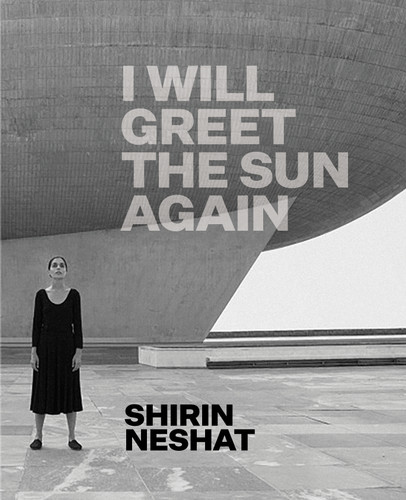 Shirin Neshat: I Will Greet the Sun Again book cover by Ed Schad