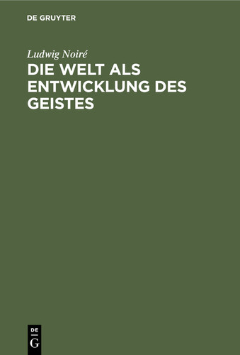 Die Welt als Entwicklung des Geistes: Bausteine zu einer monistischen Weltanschauung [9783112338896]