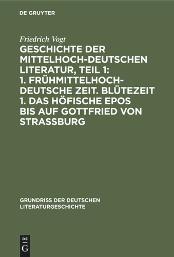 Geschichte der Mittelhochdeutschen Literatur, Teil 1: 1. Frühmittelhochdeutsche Zeit. Blütezeit 1. Das höfische Epos bis auf Gottfried von Strassburg (Grundriss der deutschen Literaturgeschichte #2) book cover by Friedrich Vogt