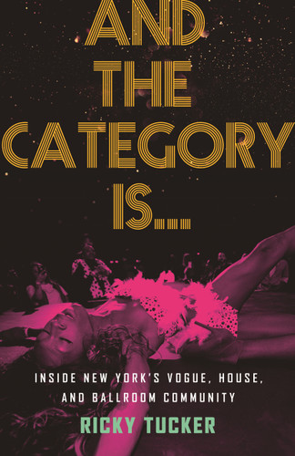 And the Category Is.: Inside New York's Vogue, House, and Ballroom Community book cover by Ricky Tucker