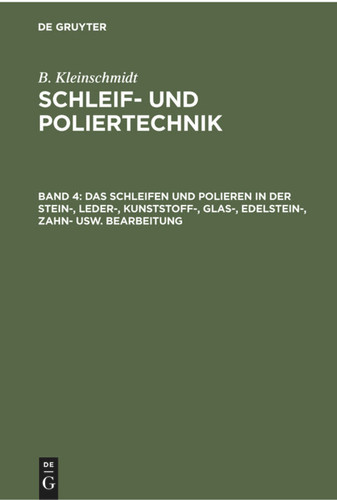 Das Schleifen und Polieren in der Stein-, Leder-, Kunststoff-, Glas-, Edelstein-, Zahn- usw. Bearbeitung [9783112355756]