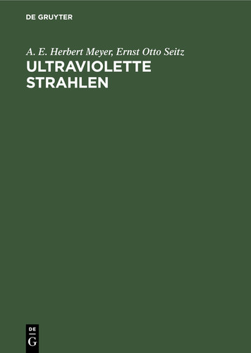 Ultraviolette Strahlen: Ihre Erzeugung, Messung und Anwendung in Medizin, Biologie und Technik book cover by A. E. Herbert Meyer, Ernst Otto Seitz