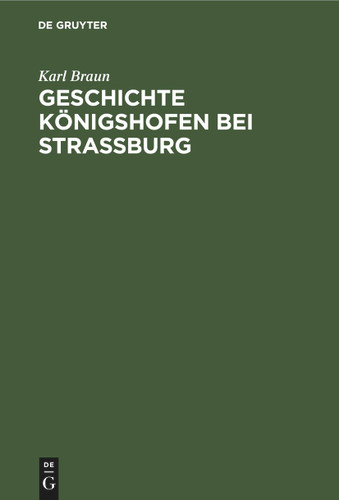 Geschichte Königshofen bei Straßburg: Festschrift zur Grundsteinlegung der evangelischen Kirche in Königshofen am 15. Oktober 1911 book cover by Karl Braun