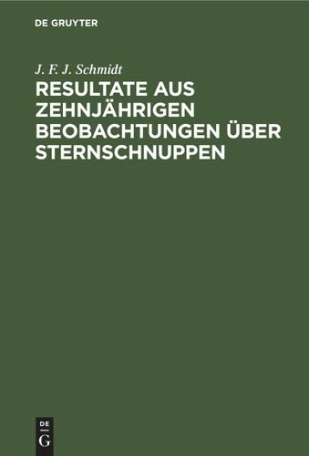 Resultate aus zehnjährigen Beobachtungen über Sternschnuppen: Ein Sendschreiben an Alexander v. Humboldt [9783112389638]