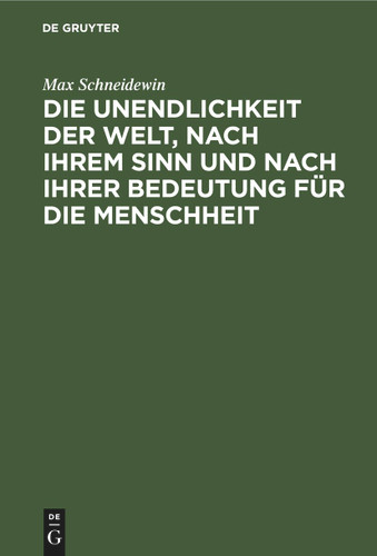 Die Unendlichkeit der Welt, nach ihrem Sinn und nach ihrer Bedeutung für die Menschheit: Gedanken zum Angebinde des dreihundertjährigen Gedächtnisses des Martyriums Giordano Bruno's für die Lehre von der Unendlichkeit der Welt [9783112398975]