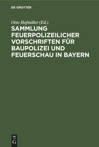 Sammlung feuerpolizeilicher Vorschriften für Baupolizei und Feuerschau in Bayern [9783112410073]