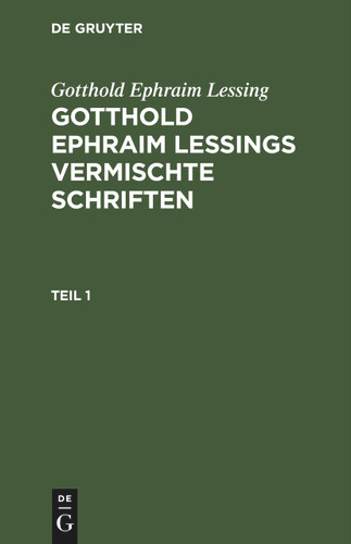 Gotthold Ephraim Lessing: Gotthold Ephraim Lessings Vermischte Schriften. Teil 1 [9783112413814]