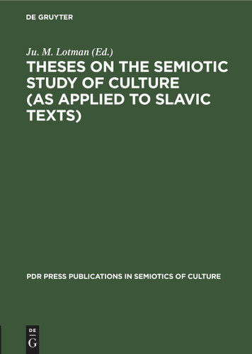 Theses on the Semiotic Study of Culture (as Applied to Slavic Texts) (PdR Press Publications in Semiotics of Culture #2) [9783112420515]