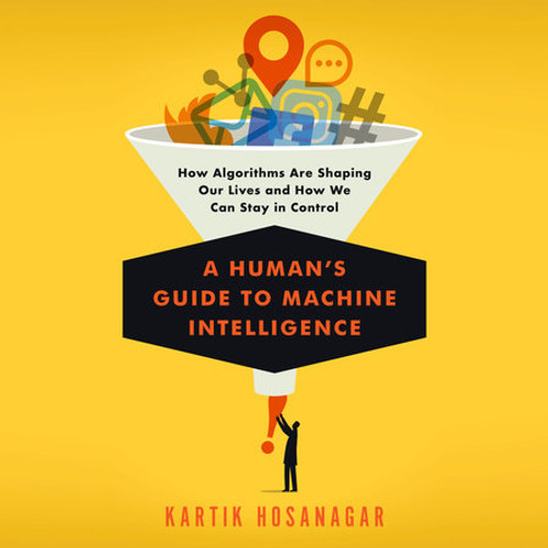 A Human's Guide to Machine Intelligence: How Algorithms Are Shaping Our Lives and How We Can Stay in Control Cover