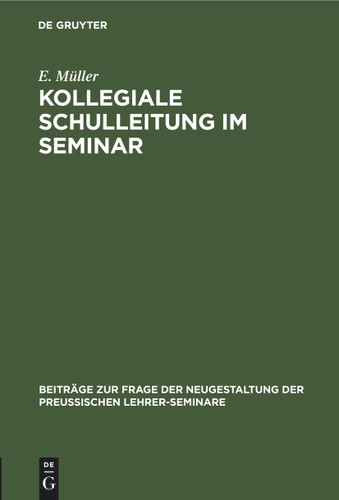 Kollegiale Schulleitung im Seminar (Beiträge zur Frage der Neugestaltung der preussischen Lehrer-Seminare #2) [9783112435250]