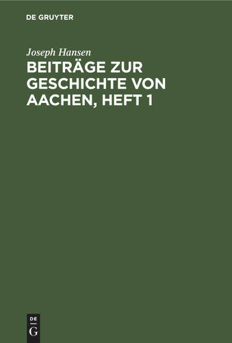 Beiträge zur Geschichte von Aachen, Heft 1 [9783112435373]