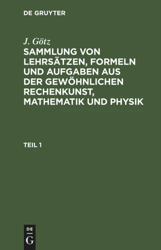 Sammlung von Lehrsätzen, Formeln und Aufgaben aus der gewöhnlichen Rechenkunst, Mathematik und Physik [9783112436592]