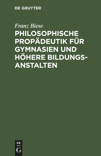 Philosophische Propädeutik für Gymnasien und höhere Bildungsanstalten [9783112436813]