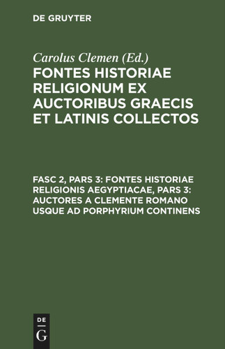Fontes historiae religionis Aegyptiacae, Pars 3: Auctores a Clemente romano usque ad Porphyrium continens [9783112442432]
