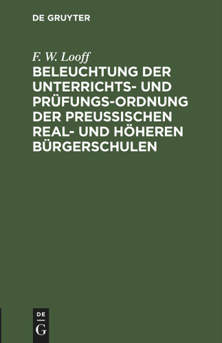 Beleuchtung der Unterrichts- und Prüfungs-Ordnung der preußischen Real- und höheren Bürgerschulen [9783112449196]