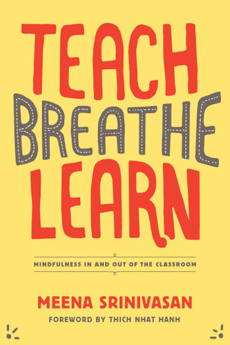 Teach, Breathe, Learn: Mindfulness in and out of the Classroom book cover by Meena Srinivasan
