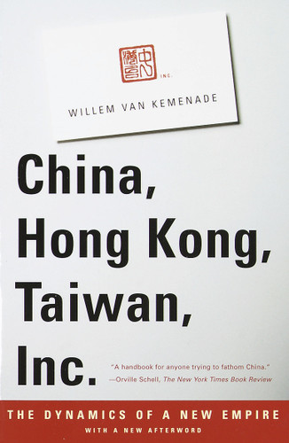 China, Hong Kong, Taiwan, Inc.: The Dynamics of a New Empire book cover by Willem Van Kemenade