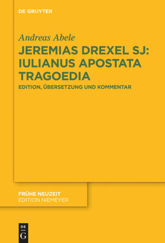 Jeremias Drexel SJ: Iulianus Apostata Tragoedia: Edition, Übersetzung und Kommentar [9783110594980]