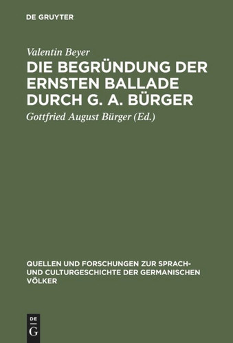 Die Begründung der ernsten Ballade durch G. A. Bürger (Quellen und Forschungen zur Sprach- und Culturgeschichte der germanischen Völker #97) [9783110994704]