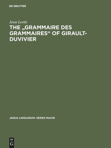 The "Grammaire des grammaires" of Girault-Duvivier: A study of nineteenth-century French (Janua Linguarum. Series Maior #19) [9783110995169]