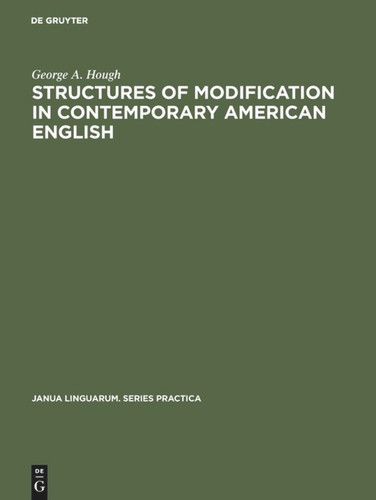 Structures of modification in contemporary American English (Janua Linguarum. Series Practica #126) [9783110995602]