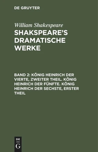 König Heinrich der Vierte, zweiter Theil. König Heinrich der Fünfte. König Heinrich der Sechste, erster Theil [9783111037714]
