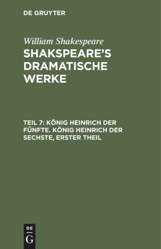 König Heinrich der Fünfte. König Heinrich der Sechste, Erster Theil [9783111038759]