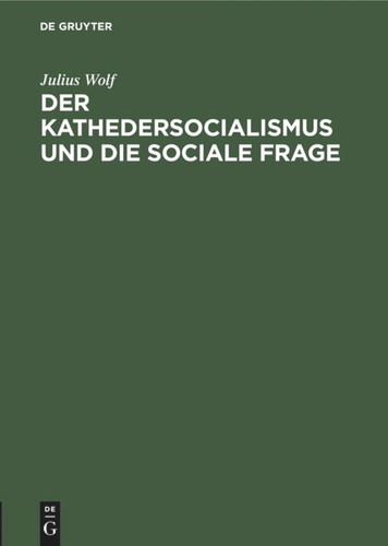 Der Kathedersocialismus und die sociale Frage: Festrede gehalten am 3. November 1899 zur Stiftungsfeier des Socialwissenschaftlichen Studentenvereins zu Berlin [9783111269849]