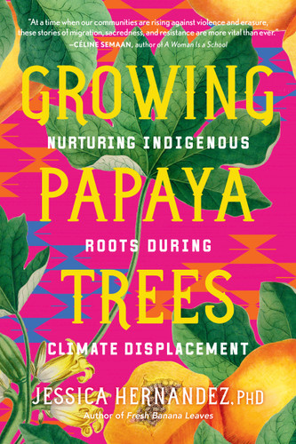Growing Papaya Trees: Nurturing Indigenous Roots During Climate Displacement book cover by Jessica Hernandez, Ph.D.