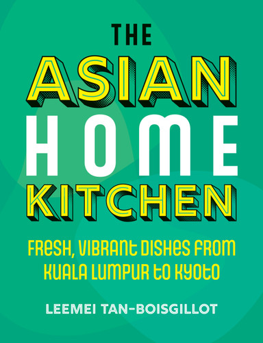 The Asian Home Kitchen: Fresh, vibrant dishes from Kuala Lumpur to Kyoto book cover by Leemei Tan-Boisgillot