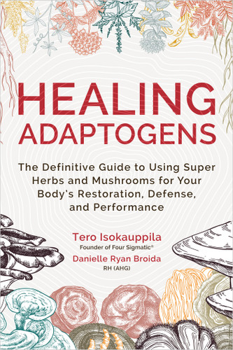 Healing Adaptogens: The Definitive Guide to Using Super Herbs and Mushrooms for Your Body's Restoration, Defense, and Performance book cover by Tero Isokauppila, Danielle Ryan Broida