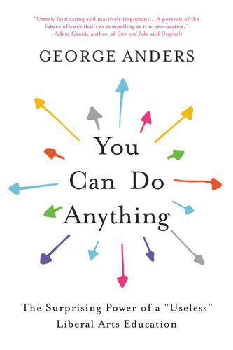 You Can Do Anything: The Surprising Power of a "Useless" Liberal Arts Education book cover by George Anders