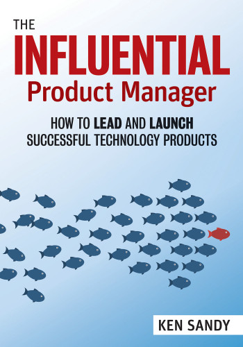 The Influential Product Manager: How to Lead and Launch Successful Technology Products book cover by Ken Sandy