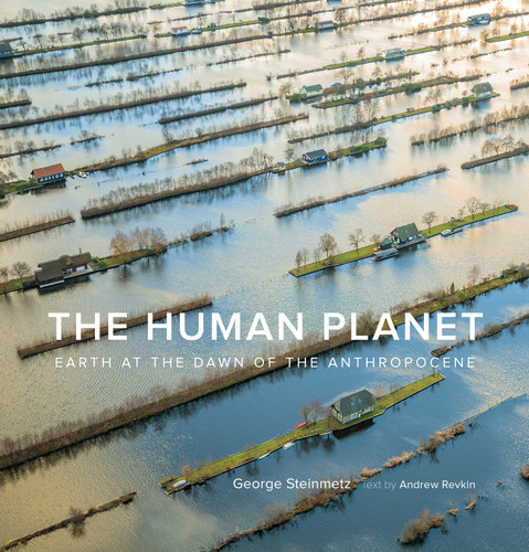 The Human Planet: Earth at the Dawn of the Anthropocene book cover by Andrew Revkin, George Steinmetz